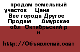 продам земельный участок  › Цена ­ 60 000 - Все города Другое » Продам   . Амурская обл.,Октябрьский р-н